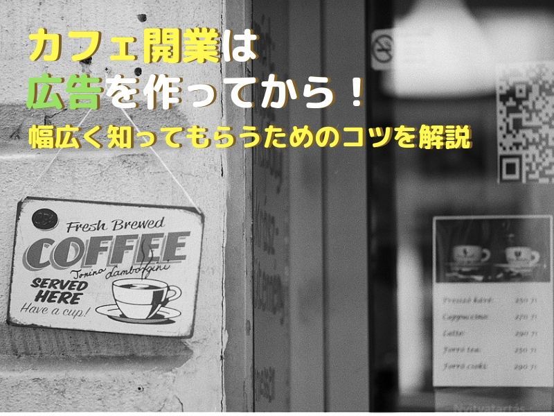 カフェ開業は広告を作ってから！幅広く知ってもらうためのコツを解説
